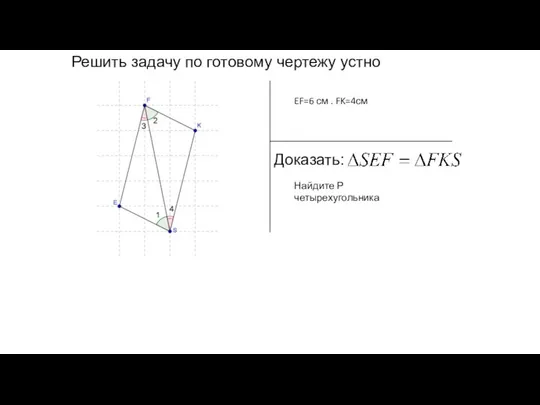 Решить задачу по готовому чертежу устно Доказать: EF=6 см . FK=4см Найдите Р четырехугольника