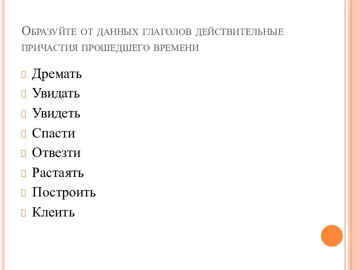 Образуйте от данных глаголов действительные причастия прошедшего времени Дремать Увидать Увидеть Спасти Отвезти Растаять Построить Клеить