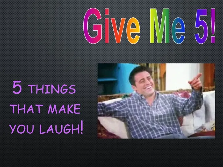 Give Me 5! 5 things that make you laugh!