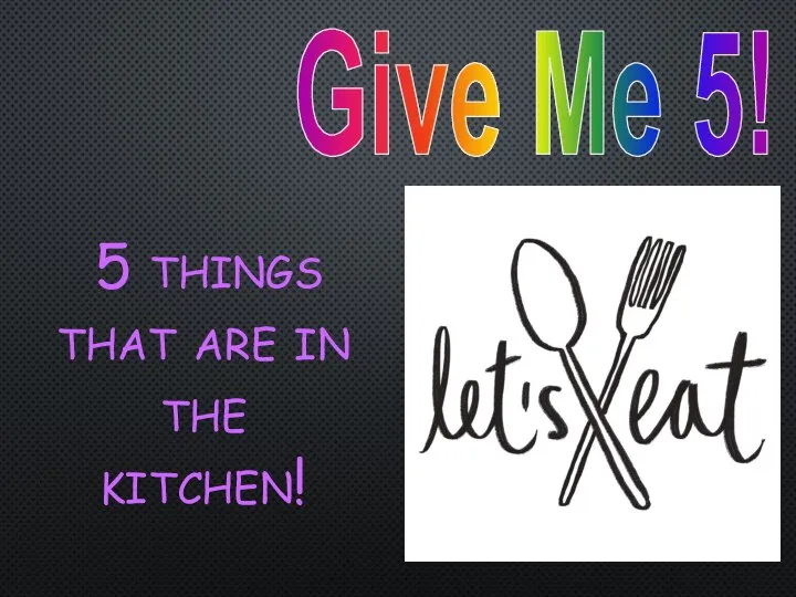 Give Me 5! 5 things that are in the kitchen!