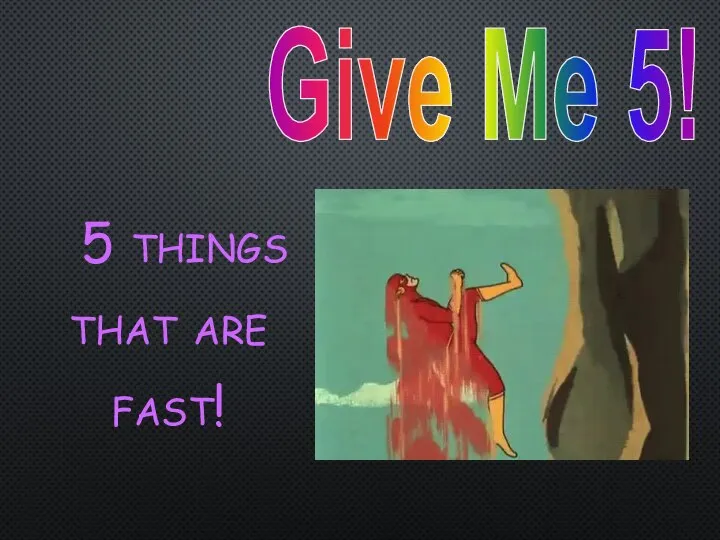 Give Me 5! 5 things that are fast!