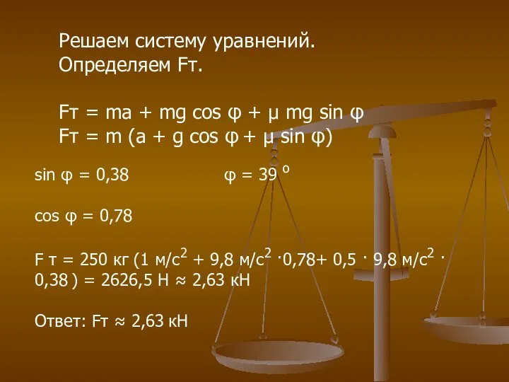 Решаем систему уравнений. Определяем Fт. Fт = ma + mg cos