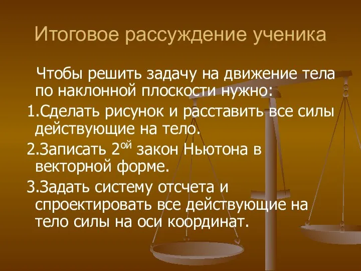 Итоговое рассуждение ученика Чтобы решить задачу на движение тела по наклонной