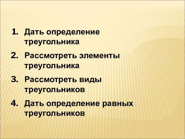 Цели урока Дать определение треугольника Рассмотреть элементы треугольника Рассмотреть виды треугольников Дать определение равных треугольников