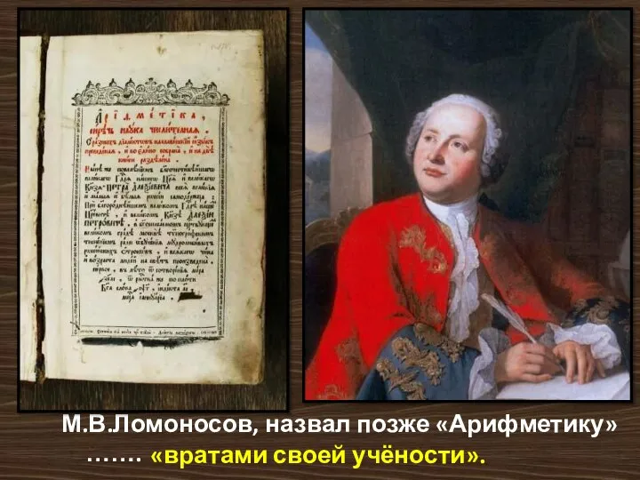 М.В.Ломоносов, назвал позже «Арифметику» ……. «вратами своей учёности».