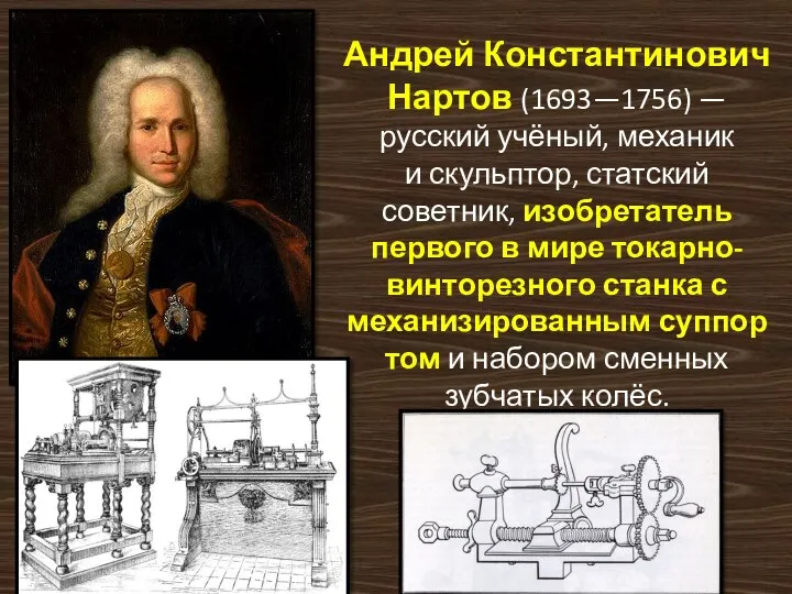 Андрей Константинович Нартов (1693—1756) — русский учёный, механик и скульптор, статский