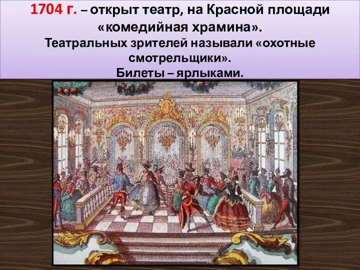 1704 г. – открыт театр, на Красной площади «комедийная храмина». Театральных
