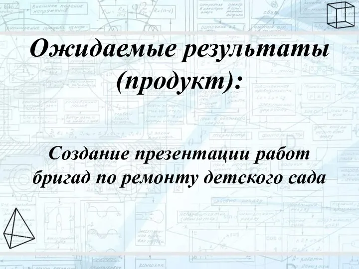 Ожидаемые результаты (продукт): Создание презентации работ бригад по ремонту детского сада