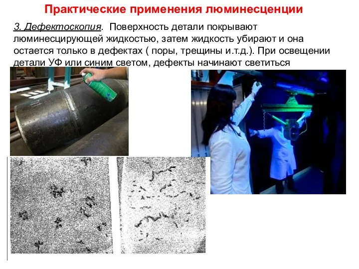 Практические применения люминесценции 3. Дефектоскопия. Поверхность детали покрывают люминесцирующей жидкостью, затем