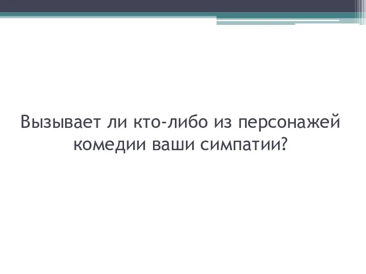 Вызывает ли кто-либо из персонажей комедии ваши симпатии?