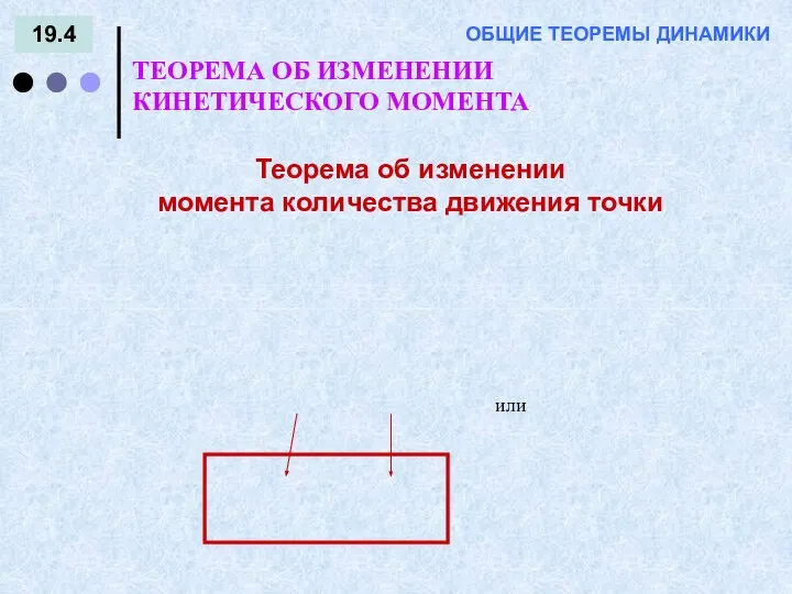 19.4 ТЕОРЕМА ОБ ИЗМЕНЕНИИ КИНЕТИЧЕСКОГО МОМЕНТА ОБЩИЕ ТЕОРЕМЫ ДИНАМИКИ Теорема об