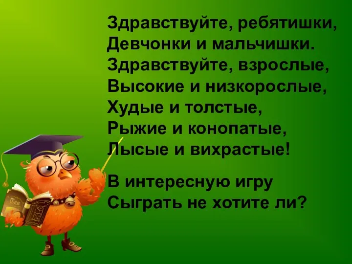 Здравствуйте, ребятишки, Девчонки и мальчишки. Здравствуйте, взрослые, Высокие и низкорослые, Худые