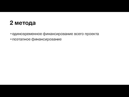 2 метода единовременное финансирование всего проекта поэтапное финансирование