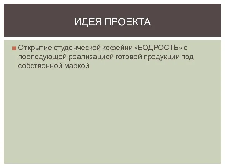 Открытие студенческой кофейни «БОДРОСТЬ» с последующей реализацией готовой продукции под собственной маркой ИДЕЯ ПРОЕКТА