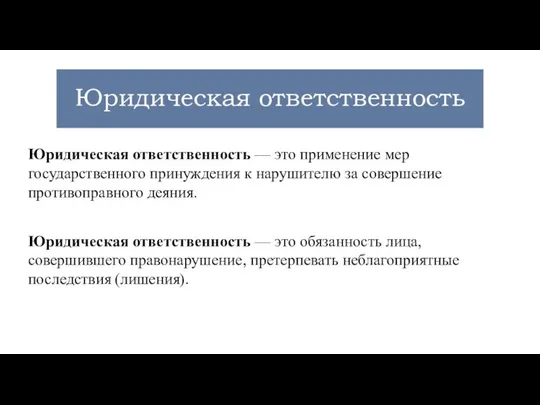 Юридическая ответственность Юридическая ответственность — это применение мер государственного принуждения к