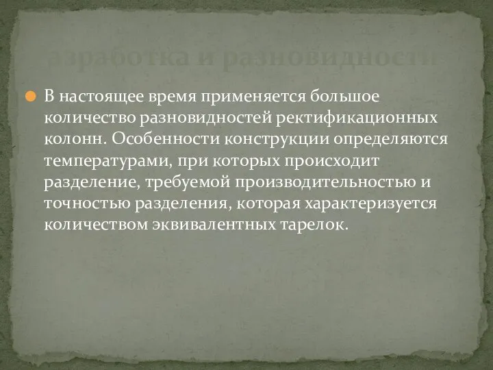 В настоящее время применяется большое количество разновидностей ректификационных колонн. Особенности конструкции