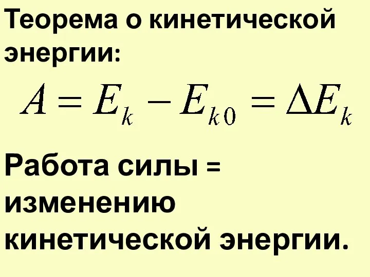 Работа силы = изменению кинетической энергии. Теорема о кинетической энергии: