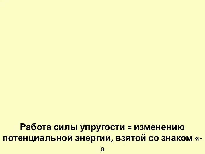 Работа силы упругости = изменению потенциальной энергии, взятой со знаком «-»