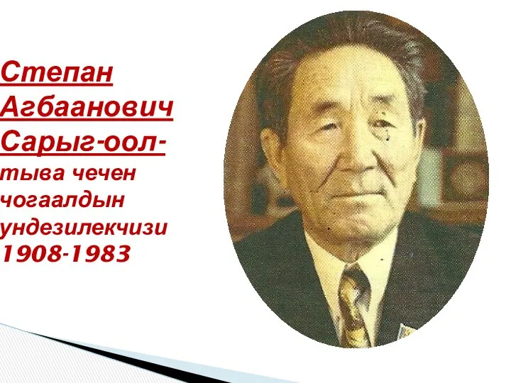 Степан Агбаанович Сарыг-оол- тыва чечен чогаалдын ундезилекчизи 1908-1983