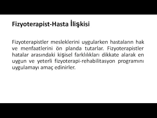 Fizyoterapist-Hasta İlişkisi Fizyoterapistler mesleklerini uygularken hastaların hak ve menfaatlerini ön planda