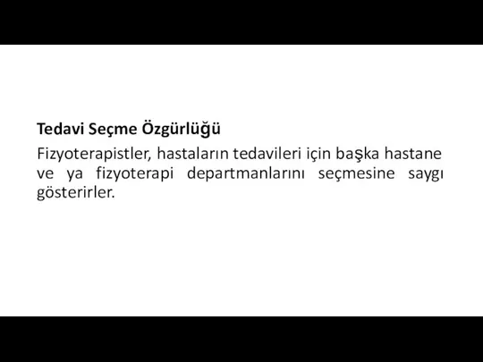 Tedavi Seçme Özgürlüğü Fizyoterapistler, hastaların tedavileri için başka hastane ve ya fizyoterapi departmanlarını seçmesine saygı gösterirler.