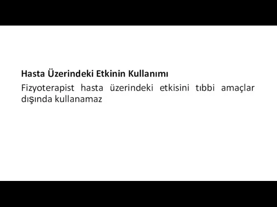 Hasta Üzerindeki Etkinin Kullanımı Fizyoterapist hasta üzerindeki etkisini tıbbi amaçlar dışında kullanamaz