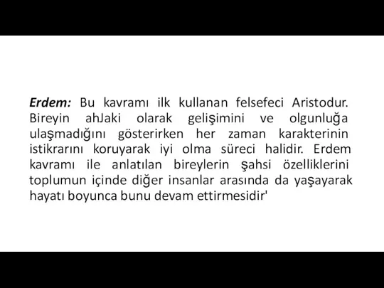 Erdem: Bu kavramı ilk kullanan felsefeci Aristodur. Bireyin ahJaki olarak gelişimini