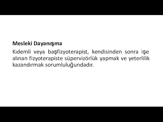 Mesleki Dayanışma Kıdemli veya başfizyoterapist, kendisinden sonra işe alınan fizyoterapiste süpervizörlük yapmak ve yeterlilik kazandırmak sorumluluğundadır.