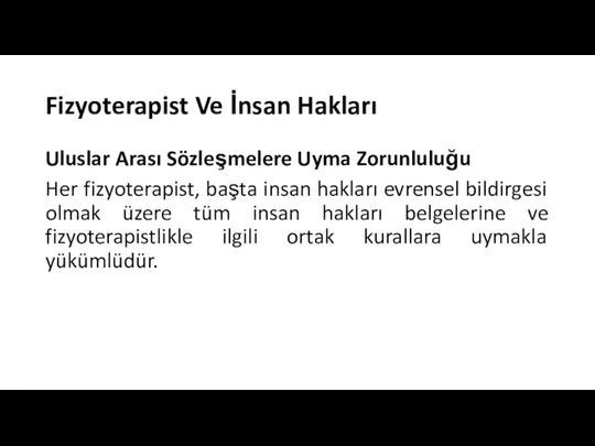 Fizyoterapist Ve İnsan Hakları Uluslar Arası Sözleşmelere Uyma Zorunluluğu Her fizyoterapist,