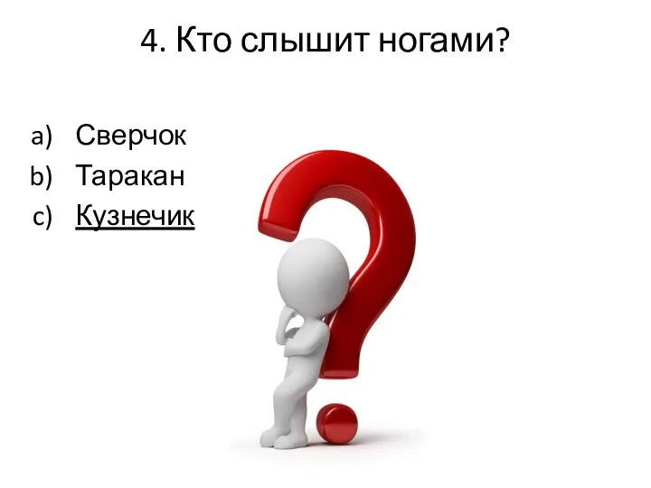 4. Кто слышит ногами? Сверчок Таракан Кузнечик