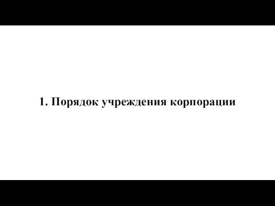 1. Порядок учреждения корпорации