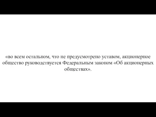 «во всем остальном, что не предусмотрено уставом, акционерное общество руководствуется Федеральным законом «Об акционерных обществах».