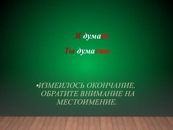 ИЗМЕИЛОСЬ ОКОНЧАНИЕ. ОБРАТИТЕ ВНИМАНИЕ НА МЕСТОИМЕНИЕ. Я думаю Ты думаешь