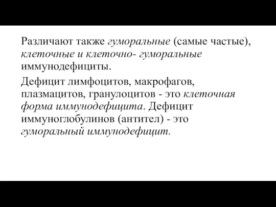 Различают также гуморальные (самые частые), клеточные и клеточно- гуморальные иммунодефициты. Дефицит