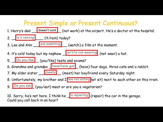 Present Simple or Present Continuous? 1. Harry’s dad _____________ (not work)