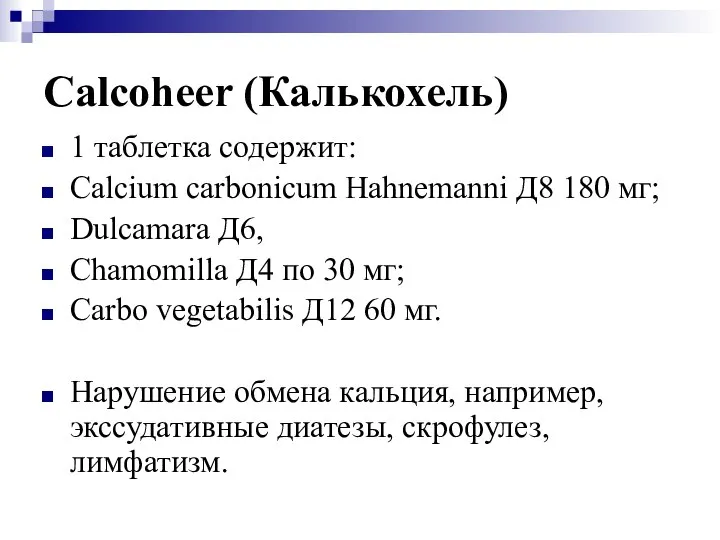 Calcoheer (Калькохель) 1 таблетка содержит: Calcium carbonicum Hahnemanni Д8 180 мг;