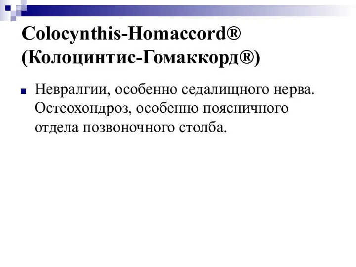 Colocynthis-Homaccord® (Колоцинтис-Гомаккорд®) Невралгии, особенно седалищного нерва. Остеохондроз, особенно поясничного отдела позвоночного столба.