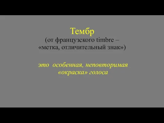 Тембр (от французского timbre – «метка, отличительный знак») это особенная, неповторимая «окраска» голоса