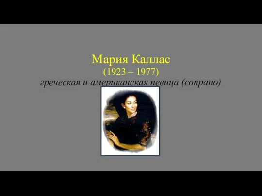 Мария Каллас (1923 – 1977) греческая и американская певица (сопрано)