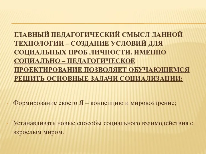 ГЛАВНЫЙ ПЕДАГОГИЧЕСКИЙ СМЫСЛ ДАННОЙ ТЕХНОЛОГИИ – СОЗДАНИЕ УСЛОВИЙ ДЛЯ СОЦИАЛЬНЫХ ПРОБ