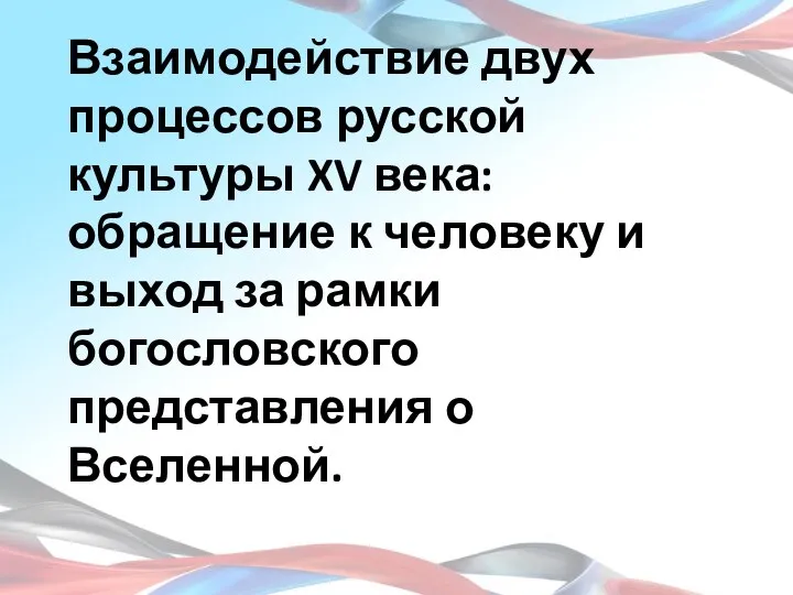 Взаимодействие двух процессов русской культуры XV века: обращение к человеку и