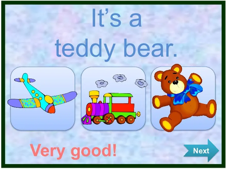 Next It’s a teddy bear. Very good!