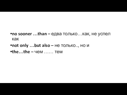 no sooner …than – едва только…как, не успел как not only