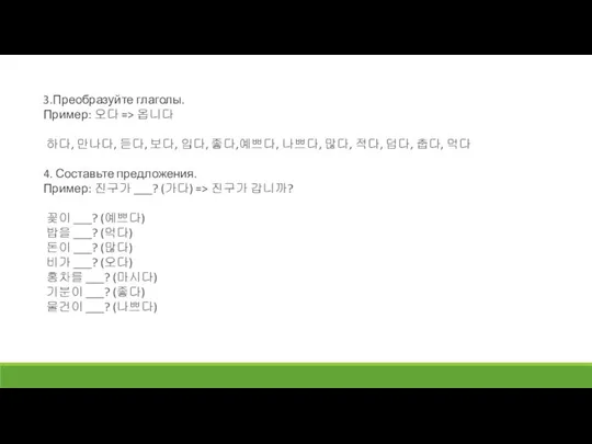 3.Преобразуйте глаголы. Пример: 오다 => 옵니다 하다, 만나다, 듣다, 보다, 입다,