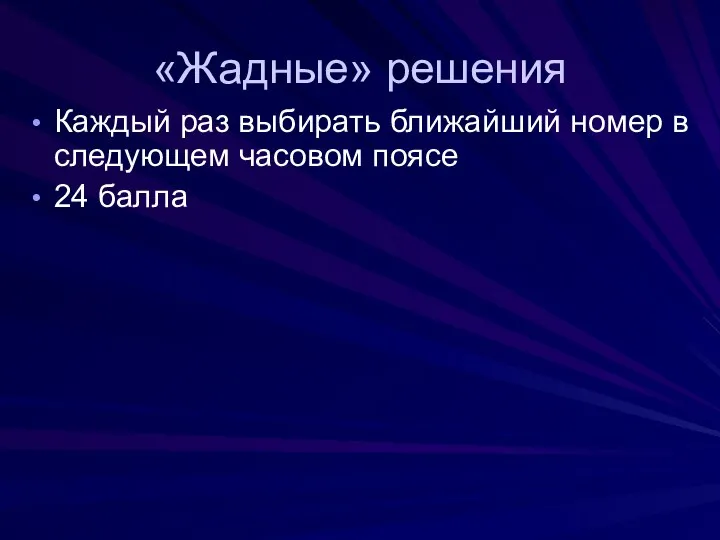 «Жадные» решения Каждый раз выбирать ближайший номер в следующем часовом поясе 24 балла