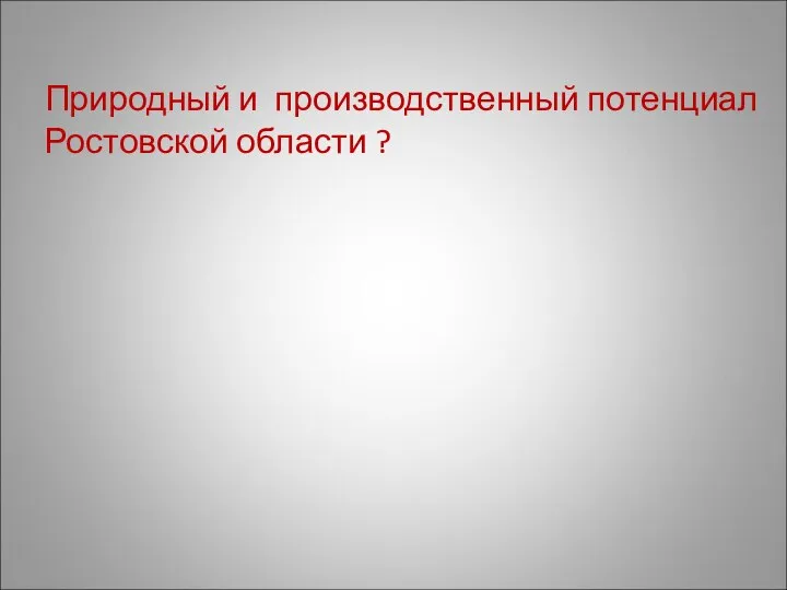 Природный и производственный потенциал Ростовской области ?