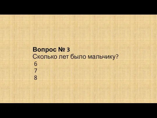 Вопрос № 3 Сколько лет было мальчику? 6 7 8