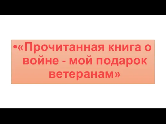 «Прочитанная книга о войне - мой подарок ветеранам»