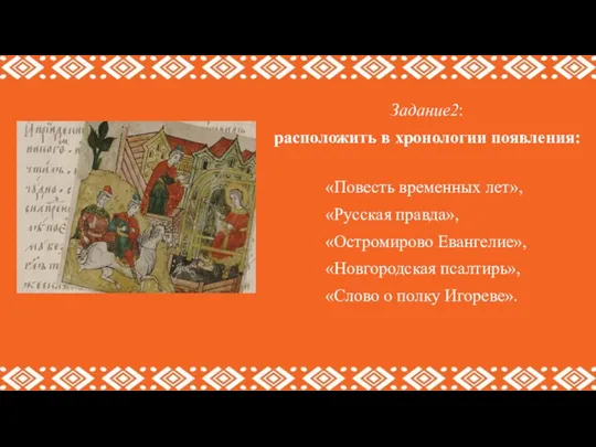 Задание2: расположить в хронологии появления: «Повесть временных лет», «Русская правда», «Остромирово