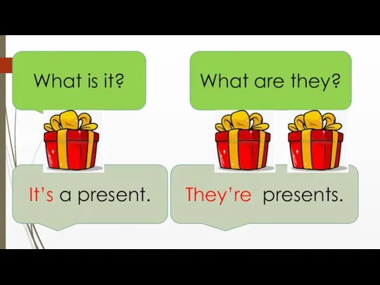 What is it? It’s a present. What are they? They’re presents.
